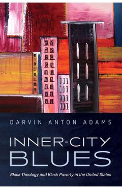 Inner-City Blues: Black Theology and Black Poverty in the United States - Darvin Anton Adams