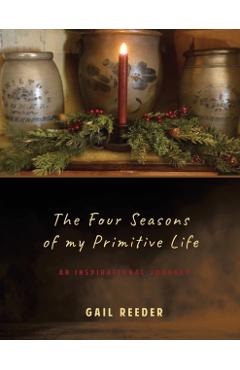 The Four Seasons of my Primitive Life: An Inspirational Journey - Gail Reeder