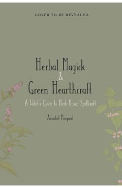 The Green Witch\'s Guide: A Beginner Book of Herbal Magick and Hearthcraft - Annabel Margaret