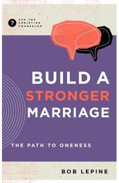 Build a Stronger Marriage: The Path to Oneness - Bob Lepine