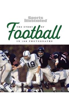 The Story of Football in 100 Photographs - The Editors Of Sports Illustrated