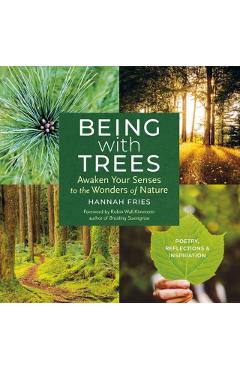Being with Trees: Awaken Your Senses to the Wonders of Nature; Poetry, Reflections & Inspiration - Hannah Fries