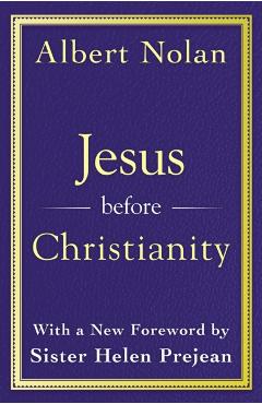 Jesus Before Christianity: With a New Foreword by Sr. Helen Prejean - Albert Nolan Op