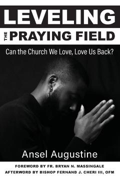 Leveling the Praying Field: Can the Church We Love, Love Us Back? - Ansel Augustine