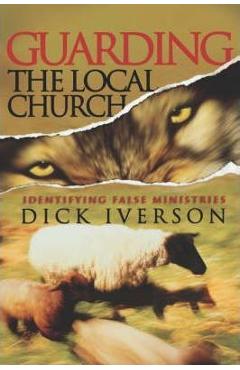 Guarding the Local Church: Identifying False Ministries - Dick Iverson