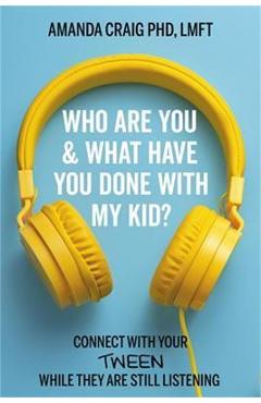 Who Are You & What Have You Done with My Kid?: Connect with Your Tween While They Are Still Listening - Amanda Craig