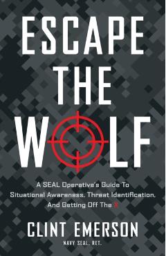 Escape the Wolf: A SEAL Operative's Guide to Situational Awareness, Threat Identification, and Getting Off The X - Clint Emerson