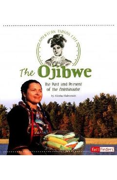 The Ojibwe: The Past and Present of the Anishinaabe - Alesha Halvorson