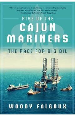 Rise of the Cajun Mariners: The Race for Big Oil - Woody Falgoux