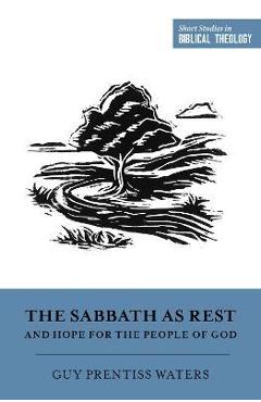 The Sabbath as Rest and Hope for the People of God - Guy Prentiss Waters