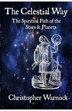 The Celestial Way: The Spiritual Path of the Stars and Planets - Christopher Warnock