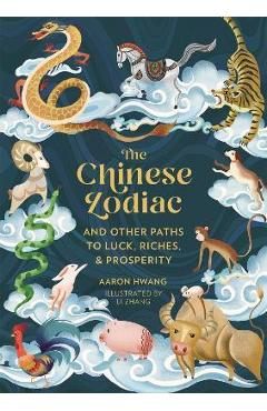 The Chinese Zodiac: And Other Paths to Luck, Riches & Prosperity - Aaron Hwang