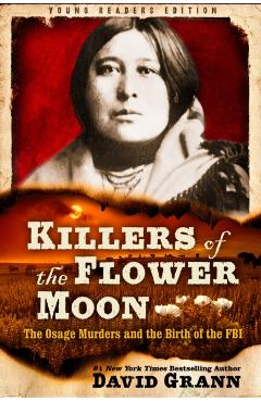 Killers of the Flower Moon: Adapted for Young Readers: The Osage Murders and the Birth of the FBI - David Grann