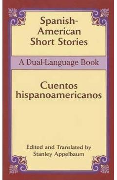 Spanish-American Short Stories / Cuentos Hispanoamericanos: A Dual-Language Book - Stanley Appelbaum