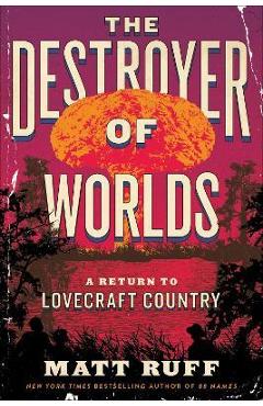 The Destroyer of Worlds: A Return to Lovecraft Country - Matt Ruff