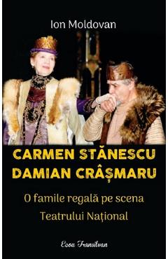 Carmen Stanescu, Damian Crasmaru. O familie regala pe scena Teatrului National - Ion Moldovan