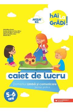 Hai la gradi! Limba si comunicare. Semne grafice 5-6 ani - Madalina Radu, Ioana Andreea Ciocalteu, Paula Beatrice Scheopu, Mihaela Macelaru, Maria Ricu - PARALELA 45