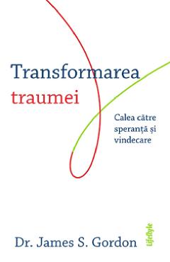 Transformarea traumei. Calea catre speranta si vindecare – James S. Gordon De La Libris.ro Carti Dezvoltare Personala 2023-10-02 3