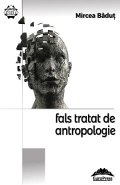 Fals Tratat De Antropologie - Mircea Badut