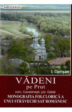 Vadeni pe Prut. Comuna Cavadinesti, jud. Galati. Monografia folclorica a unui stravechi sat romanesc - I. Oprisan