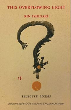 This Overflowing Light: Selected Poems - Rin Ishigaki