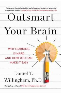 Outsmart Your Brain: Why Learning Is Hard and How You Can Make It Easy - Daniel T. Willingham