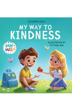 My Way to Kindness: Children\'s Book about Love to Others, Empathy and Inclusion (Preschool Feelings Book) - Elizabeth Cole
