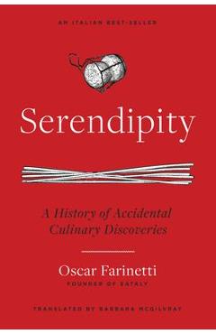 Serendipity: A History of Accidental Culinary Discoveries - Oscar Farinetti