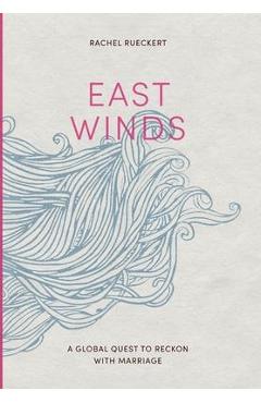 East Winds: A Global Quest to Reckon with Marriage - Rachel Rueckert