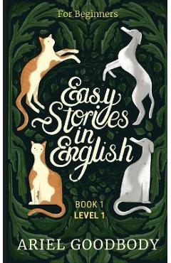 Easy Stories in English for Beginners: 10 Fairy Tales to Take Your English From OK to Good and From Good to Great - Ariel Goodbody