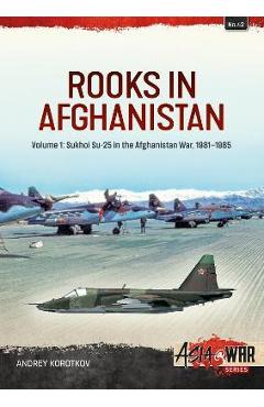 Rooks in Afghanistan: Volume 1 - Sukhoi Su-25 in the Afghanistan War - Andrey Korotkov