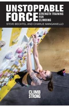 Unstoppable Force: Strength Training for Climbing - Steve Bechtel