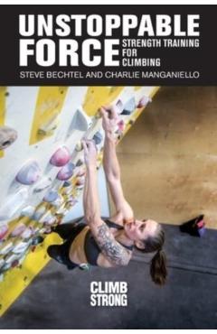 Unstoppable Force: Strength Training for Climbing - Steve Bechtel