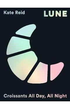Lune: Eating Croissants All Day, Every Day - Kate Reid