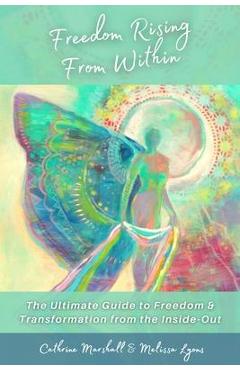 Freedom Rising from Within: The Ultimate Guide to Freedom & Transformation from the Inside-Out - Cathrine Marshall