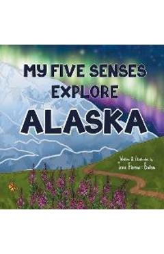 My Five Senses Explore Alaska - Tavia Florens-bolton