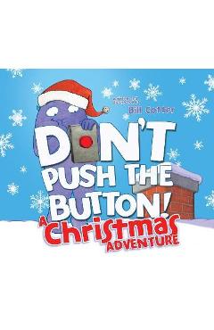 Don\'t Push the Button! a Christmas Adventure: An Interactive Holiday Book for Toddlers - Bill Cotter