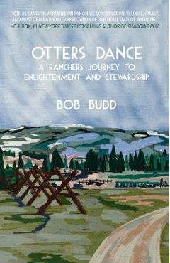 Otters Dance: A Rancher\'s Journey to Enlightenment and Stewardship - Bob Budd