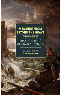 Memoirs from Beyond the Grave: 1800-1815 - François-réne Chateaubriand