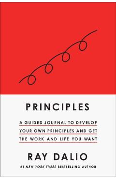 Principles: Your Guided Journal (Create Your Own Principles to Get the Work and Life You Want) - Ray Dalio