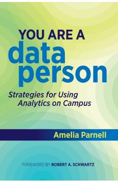 You Are a Data Person: Strategies for Using Analytics on Campus - Amelia Parnell