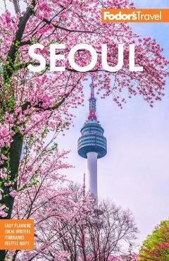 Fodor\'s Seoul: With Busan, Jeju, and the Best of Korea - Fodor\'s Travel Guides