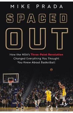 Spaced Out: How the Nba\'s Three-Point Revolution Changed Everything You Thought You Knew about Basketball - Mike Prada