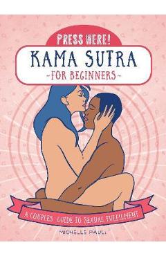 Press Here! Kama Sutra for Beginners: A Couples Guide to Sexual Fulfilment - Michelle Pauli