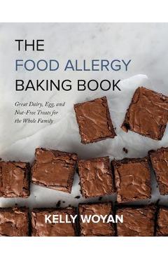 The Food Allergy Baking Book: Great Dairy-, Egg-, and Nut-Free Treats for the Whole Family - Kelly Woyan