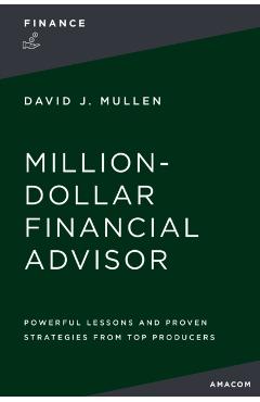 The Million-Dollar Financial Advisor: Powerful Lessons and Proven Strategies from Top Producers - David J. Mullen Jr