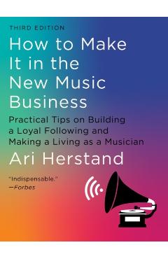 How to Make It in the New Music Business: Practical Tips on Building a Loyal Following and Making a Living as a Musician - Ari Herstand
