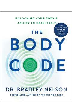 The Body Code: Unlocking Your Body's Ability to Heal Itself - Bradley Nelson
