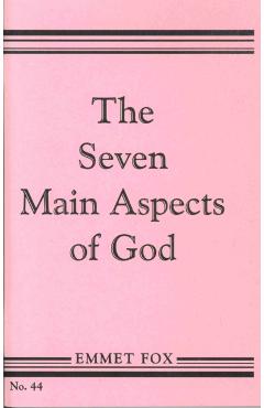 The Seven Main Aspects of God: The Ground Plan of the Bible - Emmet Fox