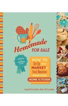 Homemade for Sale, Second Edition: How to Set Up and Market a Food Business from Your Home Kitchen - Lisa Kivirist
